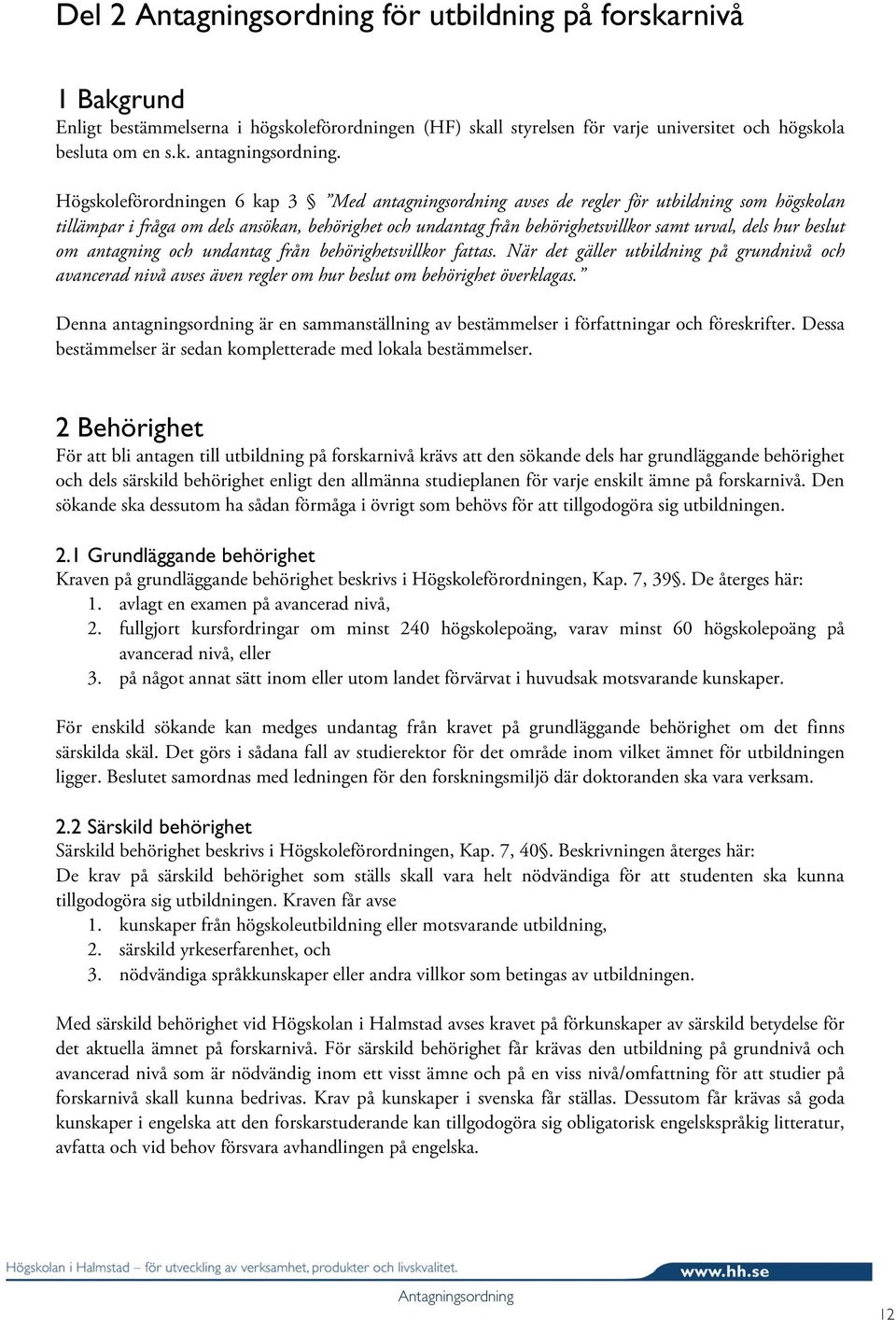 beslut om antagning och undantag från behörighetsvillkor fattas. När det gäller utbildning på grundnivå och avancerad nivå avses även regler om hur beslut om behörighet överklagas.