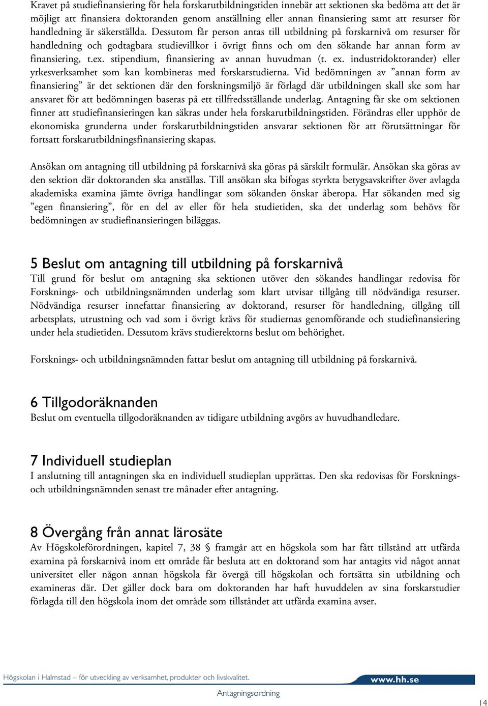 Dessutom får person antas till utbildning på forskarnivå om resurser för handledning och godtagbara studievillkor i övrigt finns och om den sökande har annan form av finansiering, t.ex.