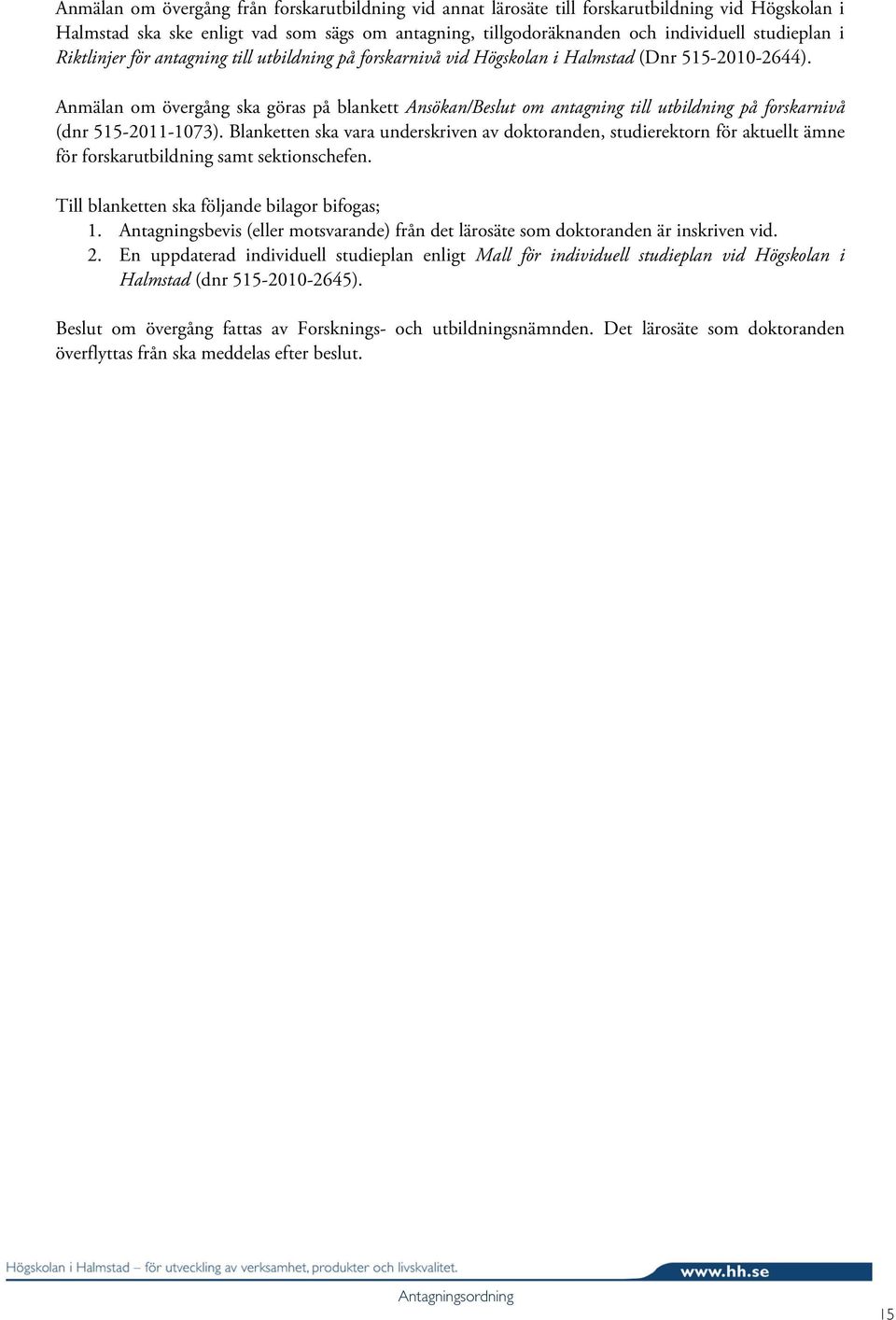 Anmälan om övergång ska göras på blankett Ansökan/Beslut om antagning till utbildning på forskarnivå (dnr 515-2011-1073).