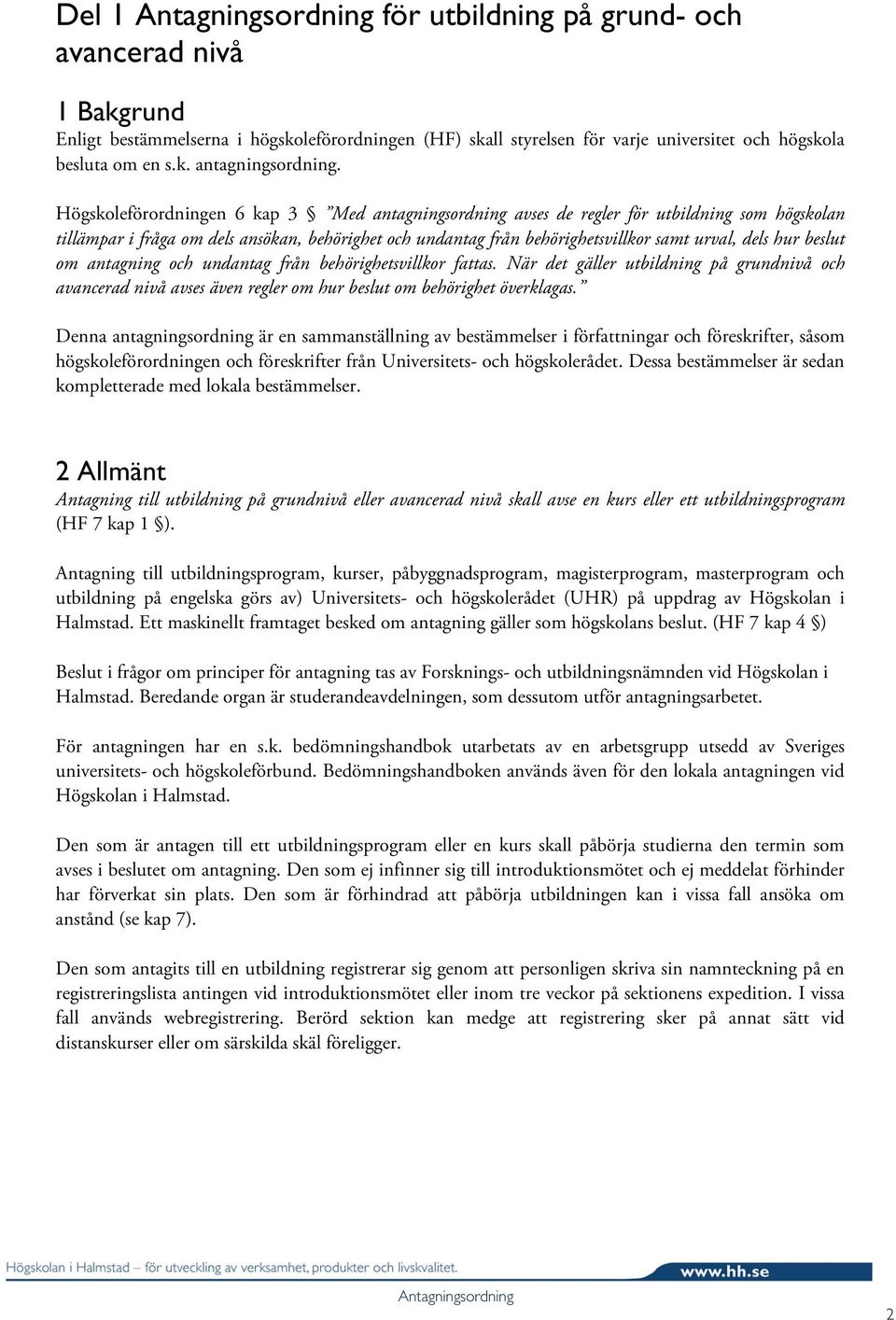 beslut om antagning och undantag från behörighetsvillkor fattas. När det gäller utbildning på grundnivå och avancerad nivå avses även regler om hur beslut om behörighet överklagas.