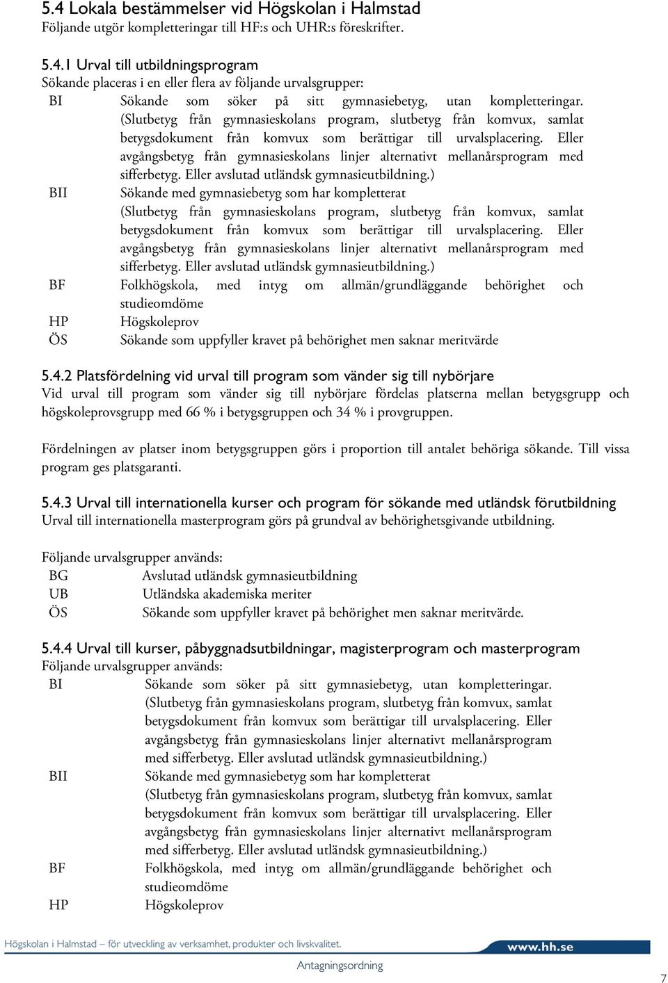 Eller avgångsbetyg från gymnasieskolans linjer alternativt mellanårsprogram med sifferbetyg. Eller avslutad utländsk gymnasieutbildning.