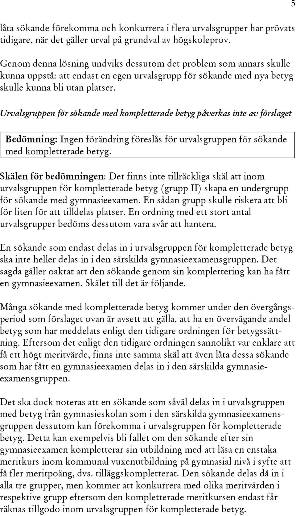 5 Urvalsgruppen för sökande med kompletterade betyg påverkas inte av förslaget Bedömning: Ingen förändring föreslås för urvalsgruppen för sökande med kompletterade betyg.