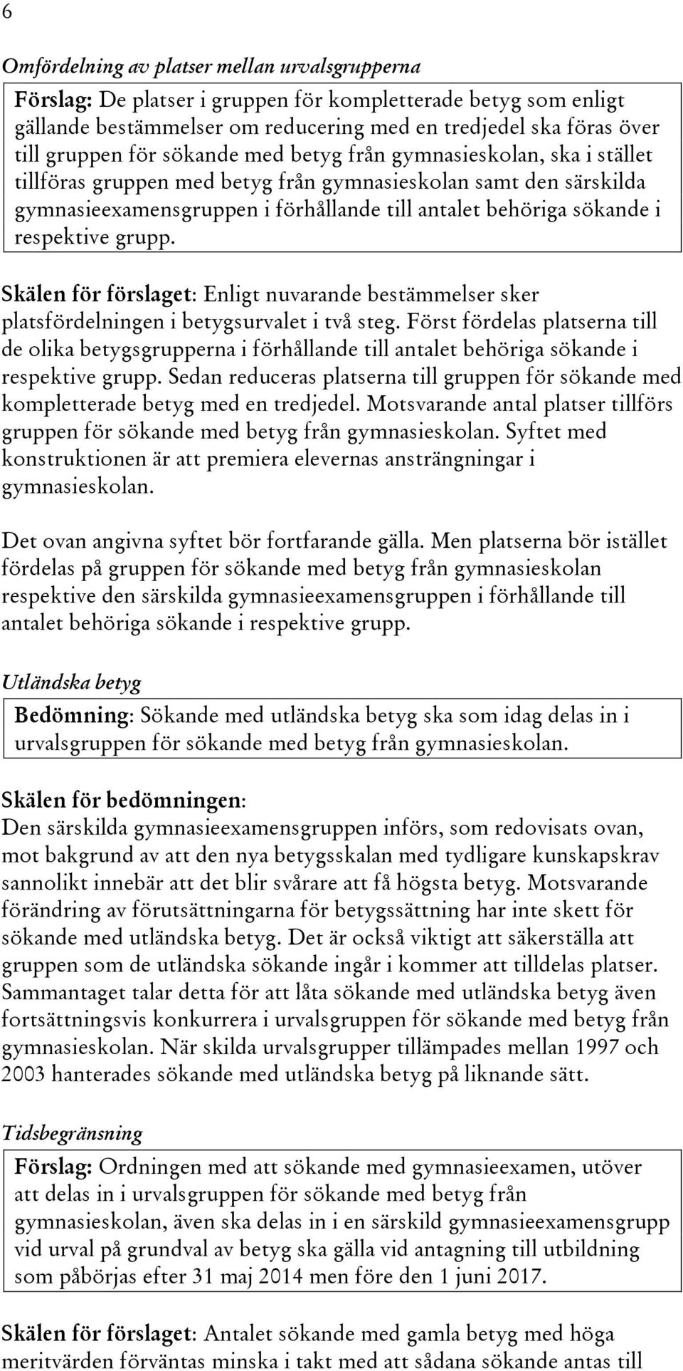 grupp. Skälen för förslaget: Enligt nuvarande bestämmelser sker platsfördelningen i betygsurvalet i två steg.