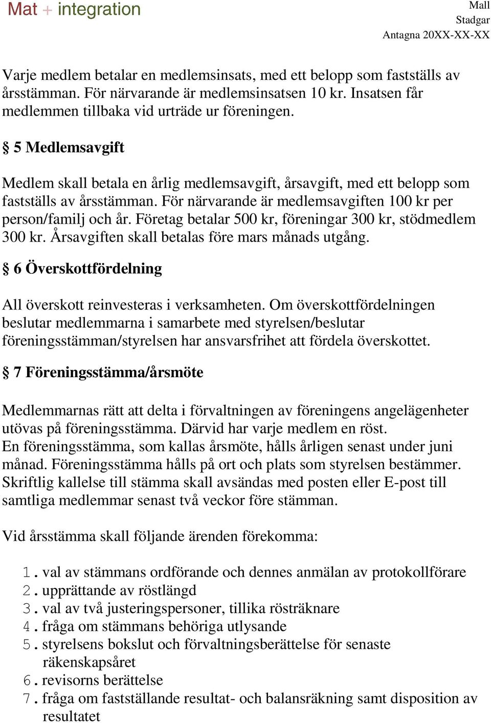 Företag betalar 500 kr, föreningar 300 kr, stödmedlem 300 kr. Årsavgiften skall betalas före mars månads utgång. 6 Överskottfördelning All överskott reinvesteras i verksamheten.