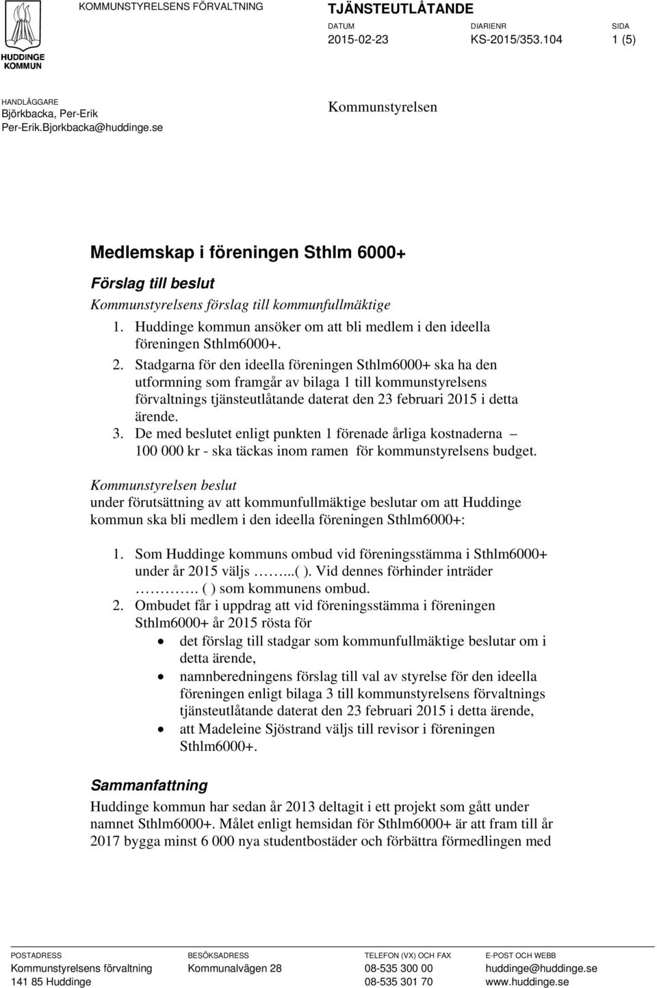 Stadgarna för den ideella föreningen Sthlm6000+ ska ha den utformning som framgår av bilaga 1 till kommunstyrelsens förvaltnings tjänsteutlåtande daterat den 23 februari 2015 i detta ärende. 3.