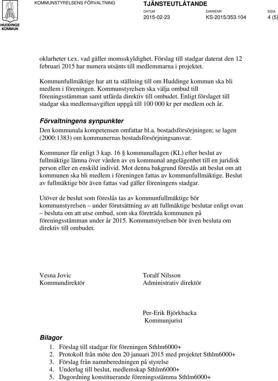 Kommunstyrelsen ska välja ombud till föreningsstämman samt utfärda direktiv till ombudet. Enligt förslaget till stadgar ska medlemsavgiften uppgå till 100 000 kr per medlem och år.