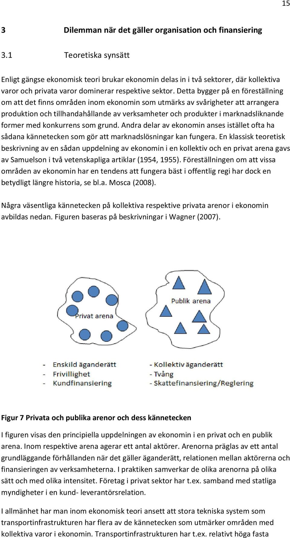 Detta bygger på en föreställning om att det finns områden inom ekonomin som utmärks av svårigheter att arrangera produktion och tillhandahållande av verksamheter och produkter i marknadsliknande