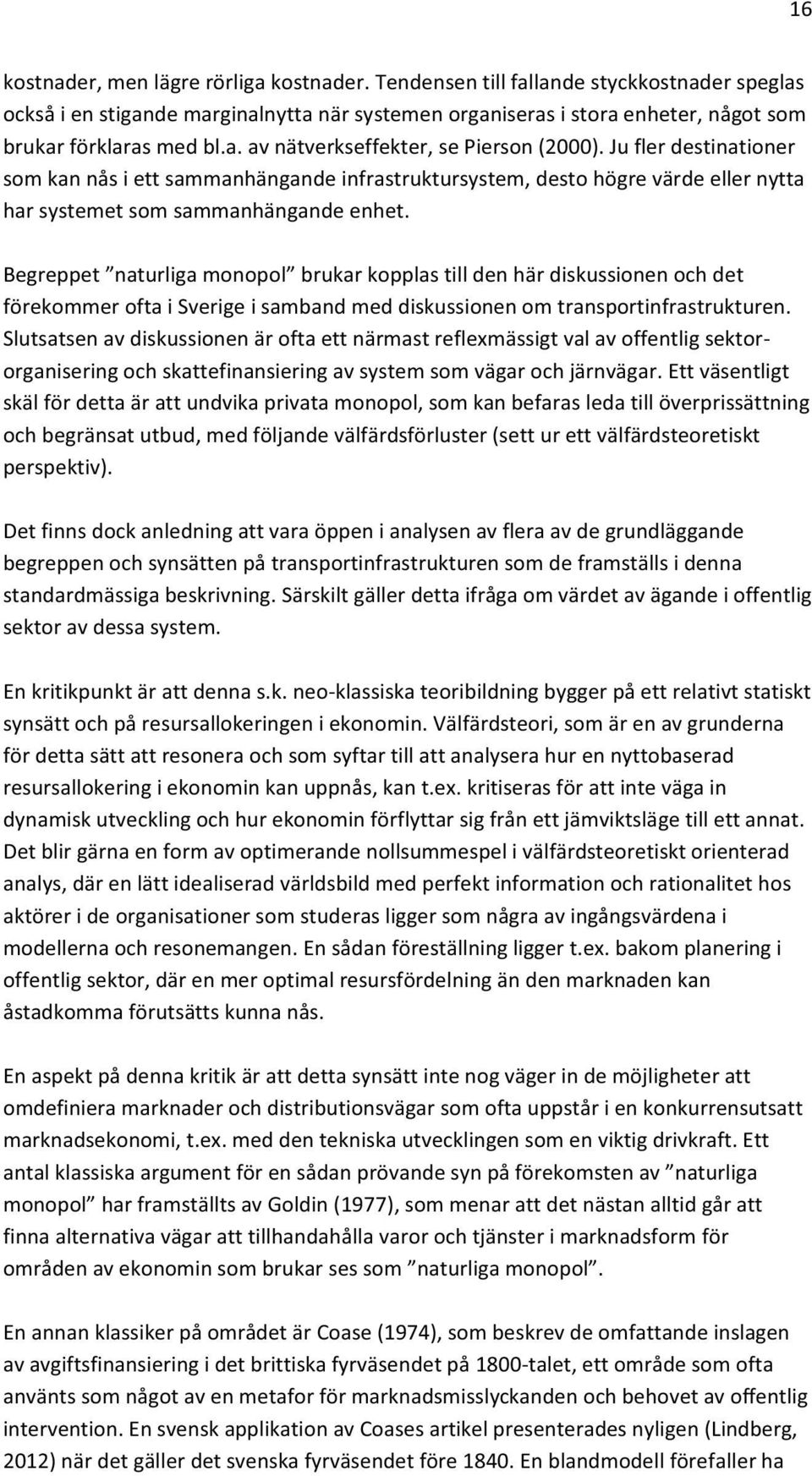 Begreppet naturliga monopol brukar kopplas till den här diskussionen och det förekommer ofta i Sverige i samband med diskussionen om transportinfrastrukturen.