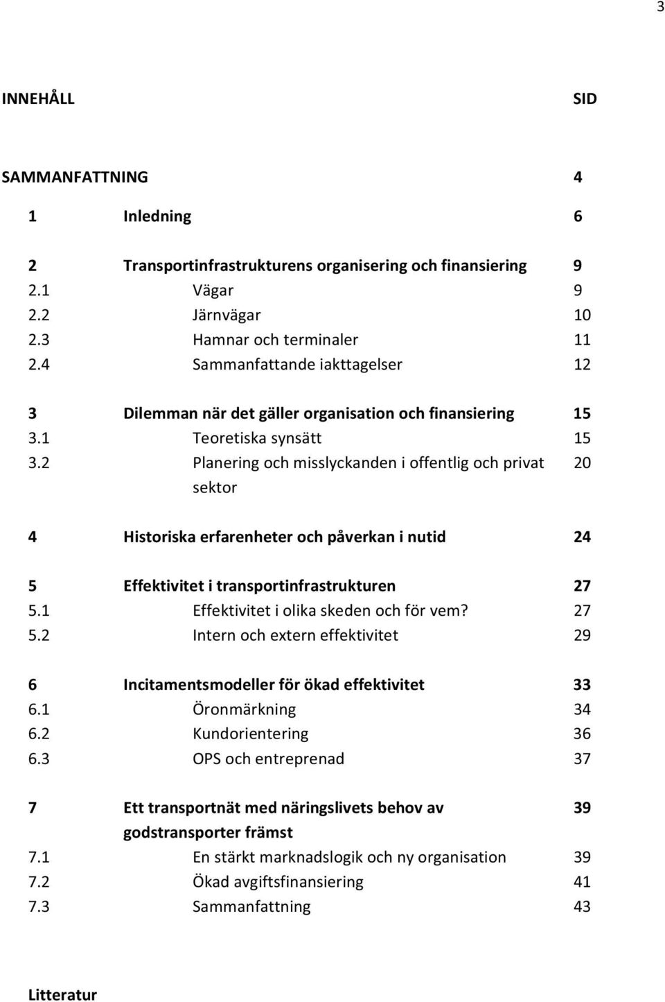 2 Planering och misslyckanden i offentlig och privat 20 sektor 4 Historiska erfarenheter och påverkan i nutid 24 5 Effektivitet i transportinfrastrukturen 27 5.