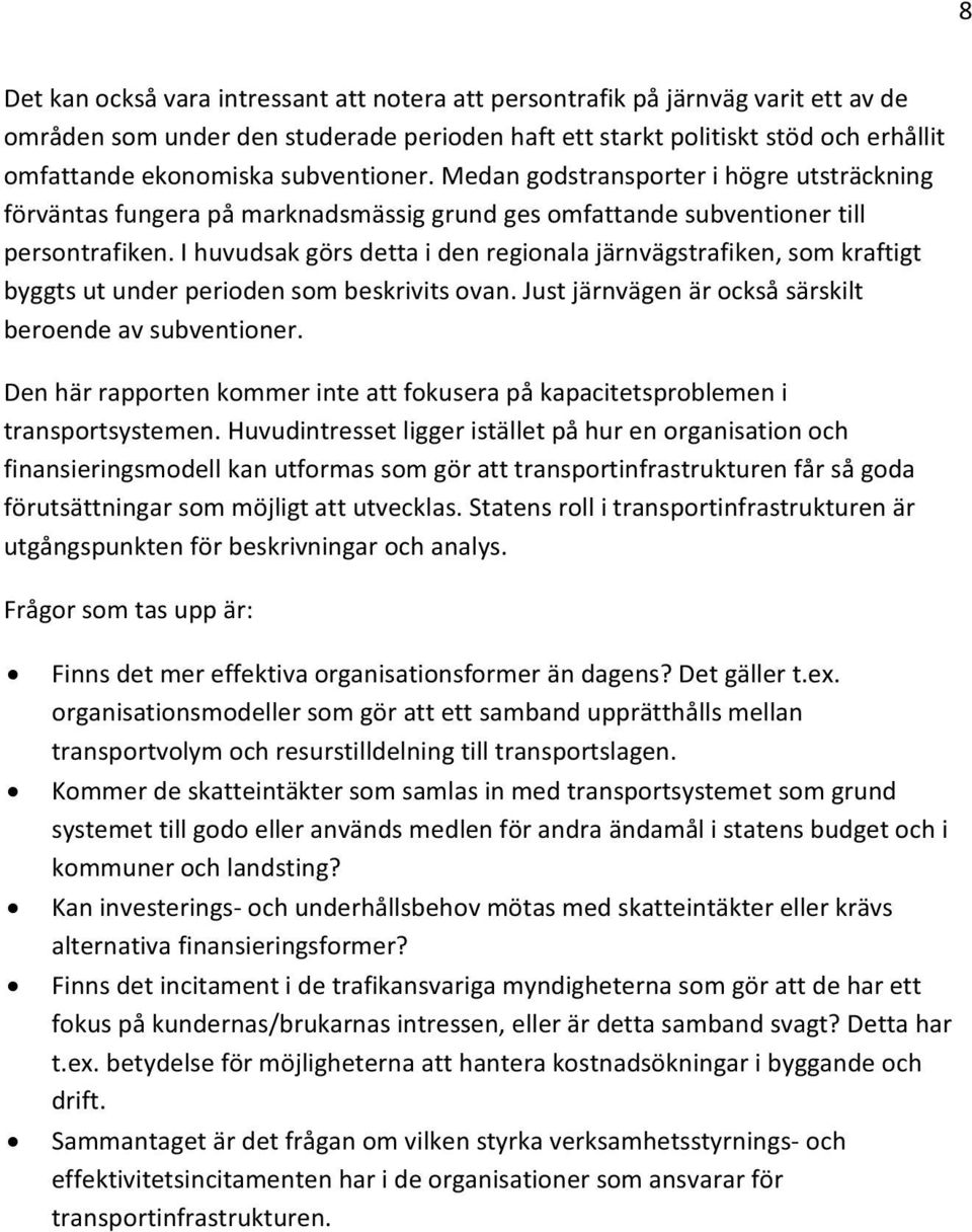 I huvudsak görs detta i den regionala järnvägstrafiken, som kraftigt byggts ut under perioden som beskrivits ovan. Just järnvägen är också särskilt beroende av subventioner.