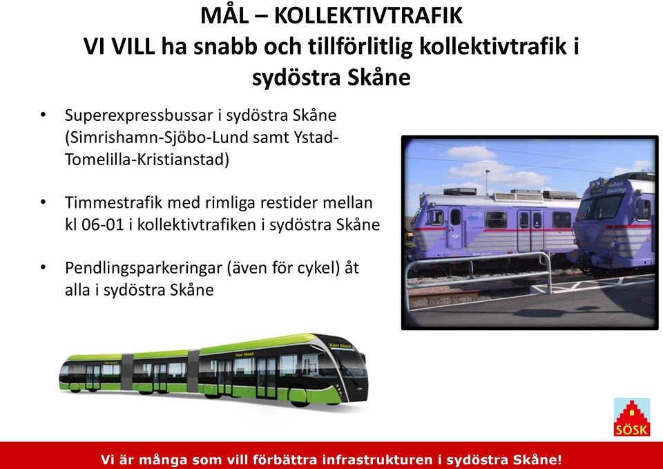 Tomelilla-Kristianstad) Timmestrafik med rimliga restider mellan kl 06-01 i