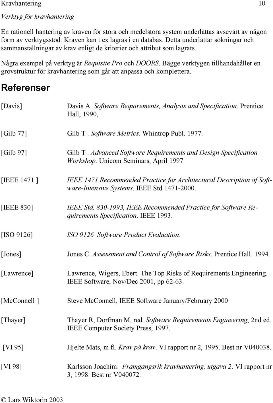 Bägge verktygen tillhandahåller en grovstruktur för kravhantering som går att anpassa och komplettera. Referenser [Davis] Davis A. Software Requirements, Analysis and Specification.