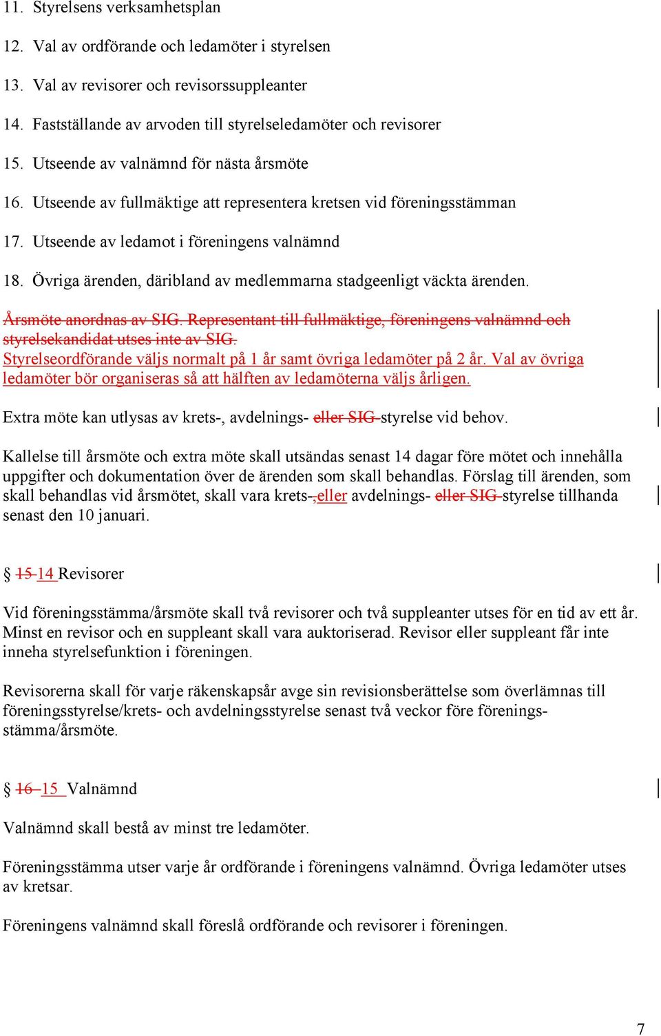 Övriga ärenden, däribland av medlemmarna stadgeenligt väckta ärenden. Årsmöte anordnas av SIG. Representant till fullmäktige, föreningens valnämnd och styrelsekandidat utses inte av SIG.