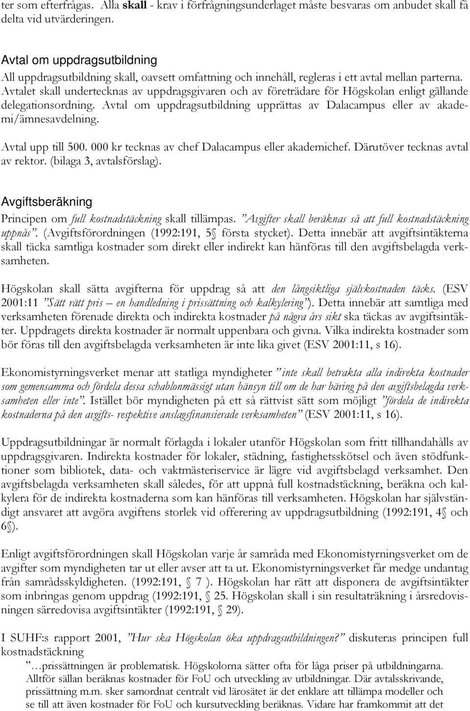 Avtalet skall undertecknas av uppdragsgivaren och av företrädare för Högskolan enligt gällande delegationsordning. Avtal om uppdragsutbildning upprättas av Dalacampus eller av akademi/ämnesavdelning.