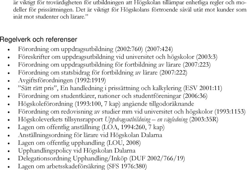 Regelverk och referenser Förordning om uppdragsutbildning (2002:760) (2007:424) Föreskrifter om uppdragsutbildning vid universitet och högskolor (2003:3) Förordning om uppdragsutbildning för