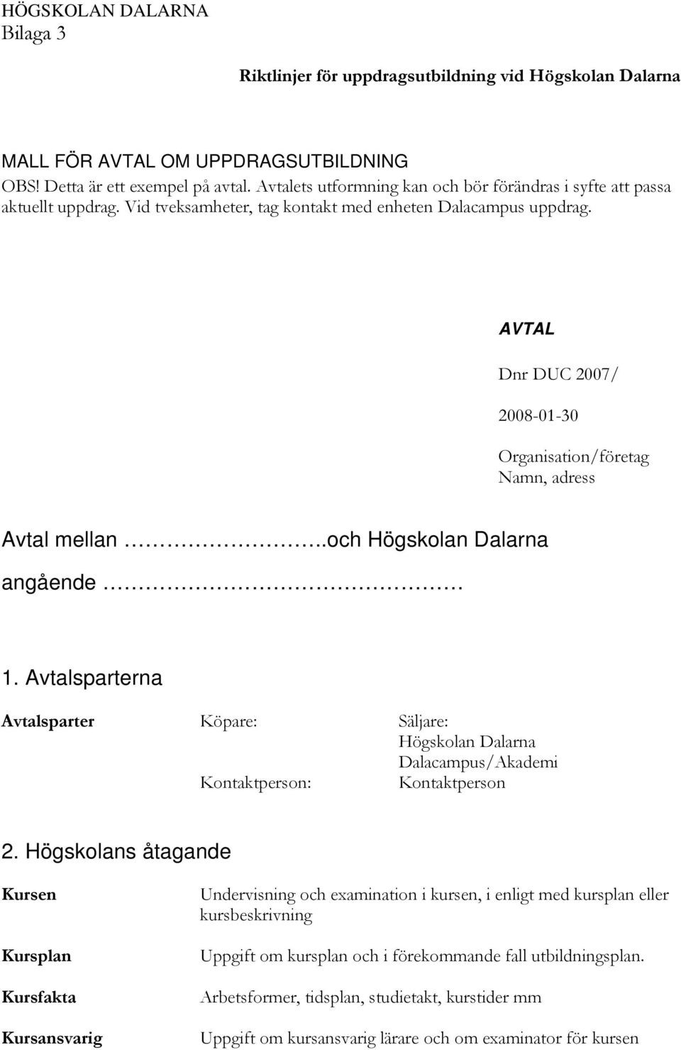 AVTAL Dnr DUC 2007/ 2008-01-30 Organisation/företag Namn, adress Avtal mellan..och Högskolan Dalarna angående 1.