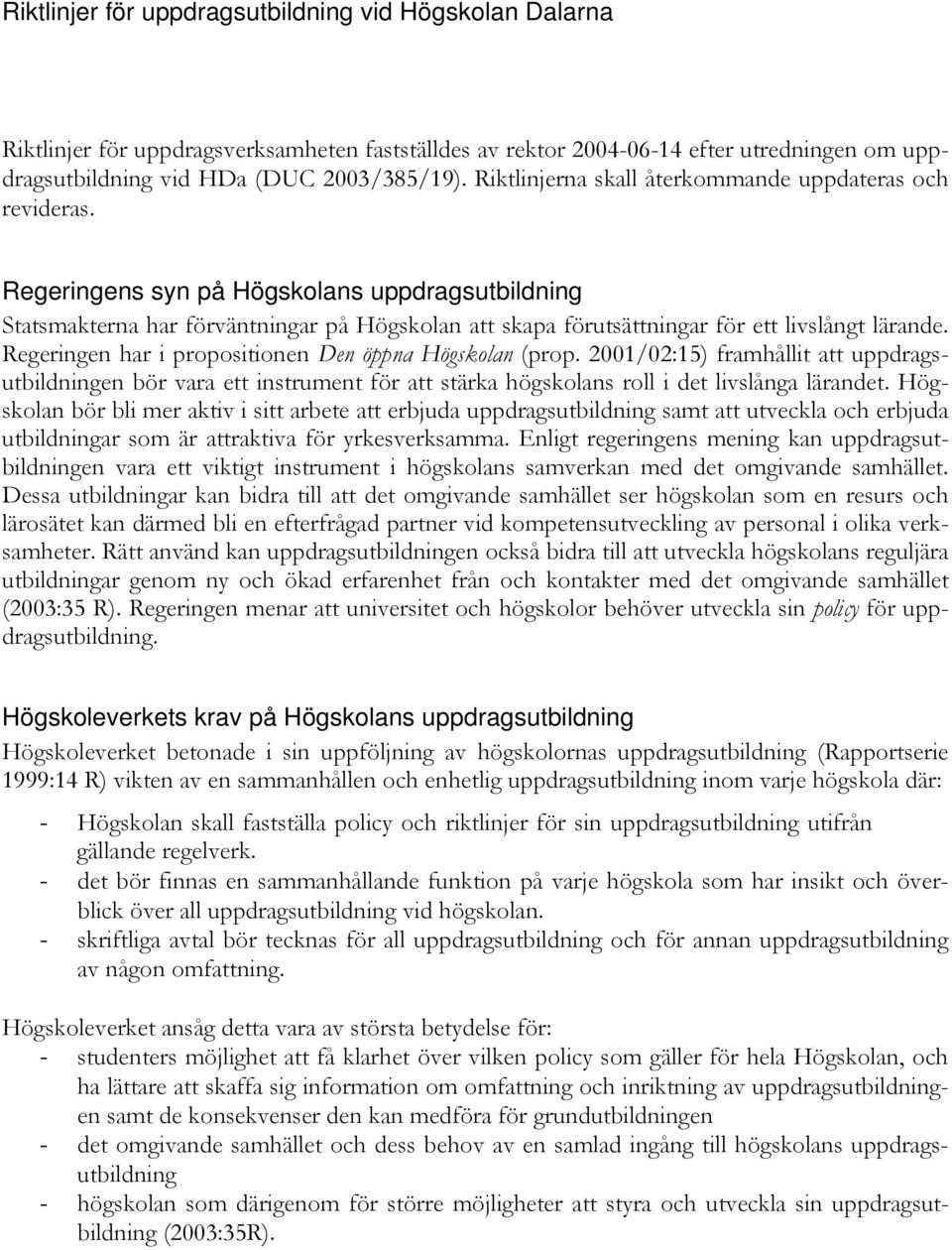 Regeringens syn på Högskolans uppdragsutbildning Statsmakterna har förväntningar på Högskolan att skapa förutsättningar för ett livslångt lärande.