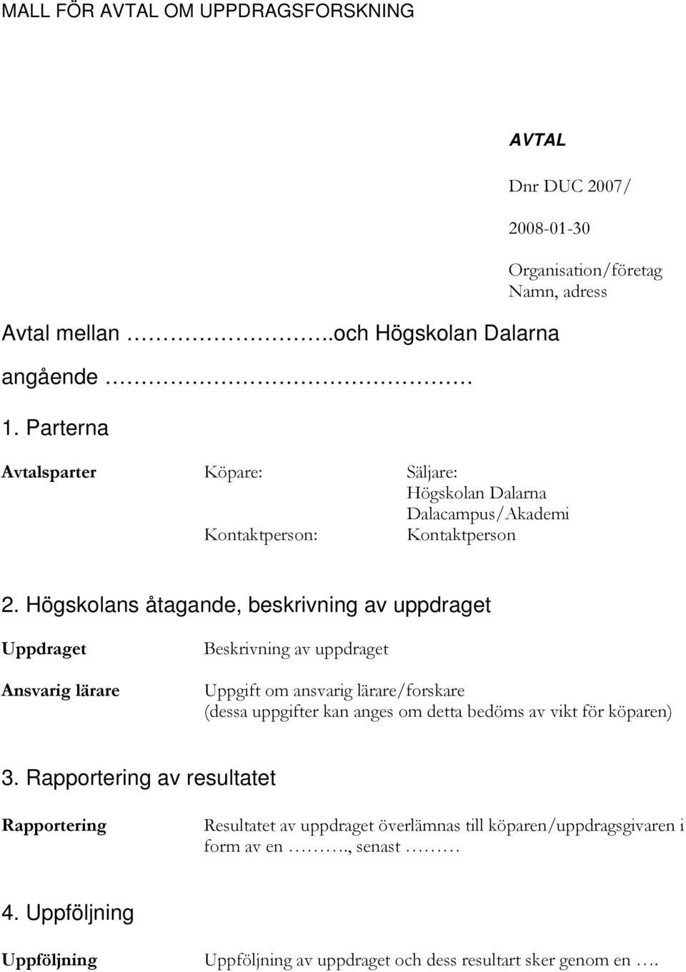 Högskolans åtagande, beskrivning av uppdraget Uppdraget Ansvarig lärare Beskrivning av uppdraget Uppgift om ansvarig lärare/forskare (dessa uppgifter kan anges om