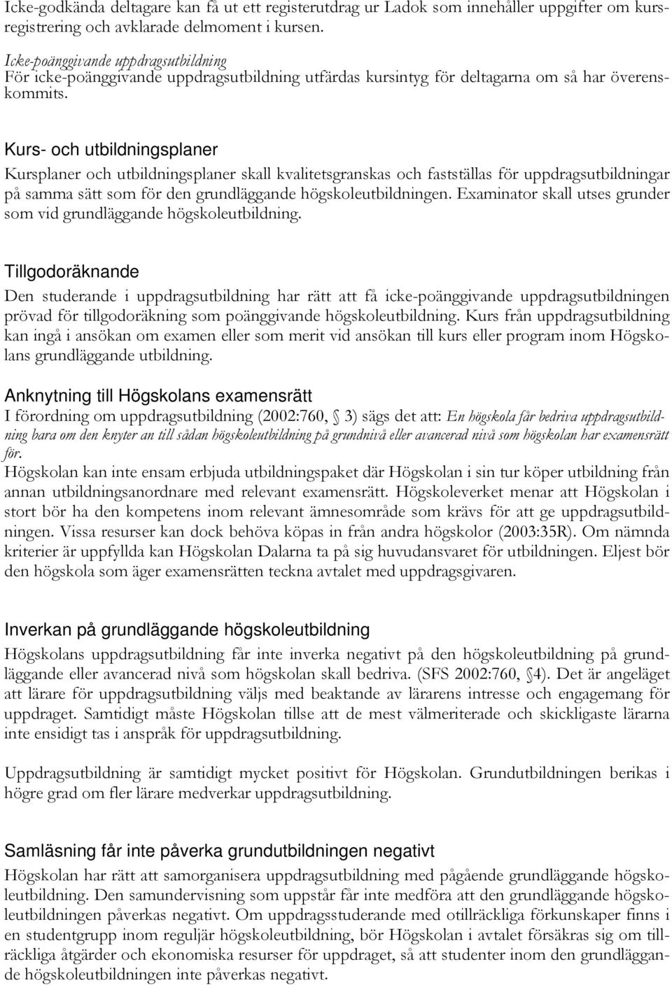 Kurs- och utbildningsplaner Kursplaner och utbildningsplaner skall kvalitetsgranskas och fastställas för uppdragsutbildningar på samma sätt som för den grundläggande högskoleutbildningen.