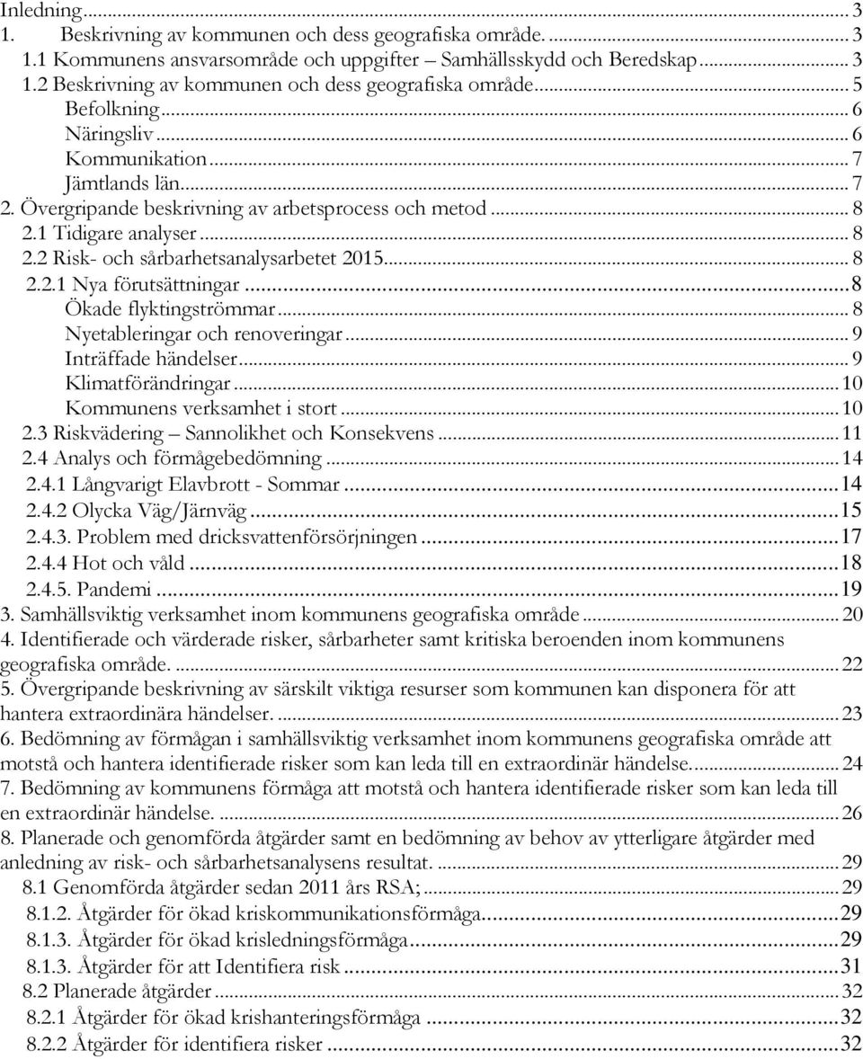 .. 8 2.2.1 Nya förutsättningar... 8 Ökade flyktingströmmar... 8 Nyetableringar och renoveringar... 9 Inträffade händelser... 9 Klimatförändringar... 10 Kommunens verksamhet i stort... 10 2.