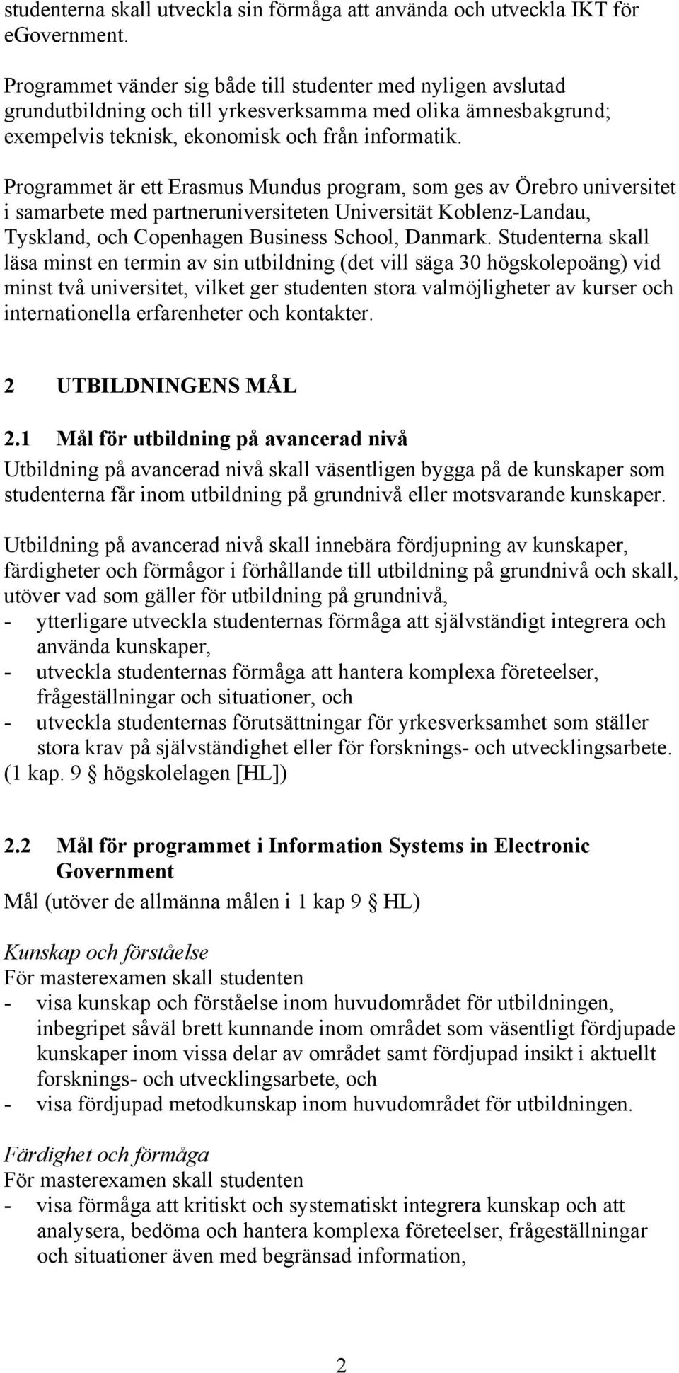 Programmet är ett Erasmus Mundus program, som ges av Örebro universitet i samarbete med partneruniversiteten Universität Koblenz-Landau, Tyskland, och Copenhagen Business School, Danmark.