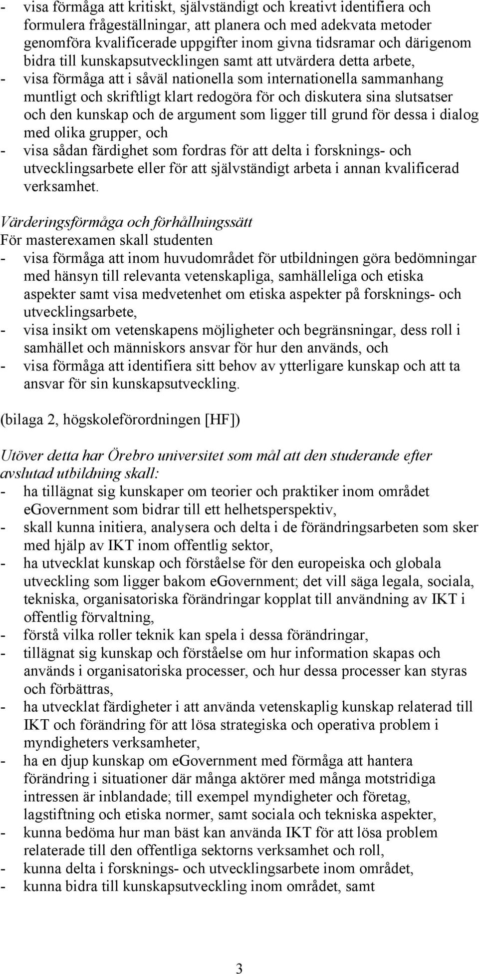 diskutera sina slutsatser och den kunskap och de argument som ligger till grund för dessa i dialog med olika grupper, och - visa sådan färdighet som fordras för att delta i forsknings- och