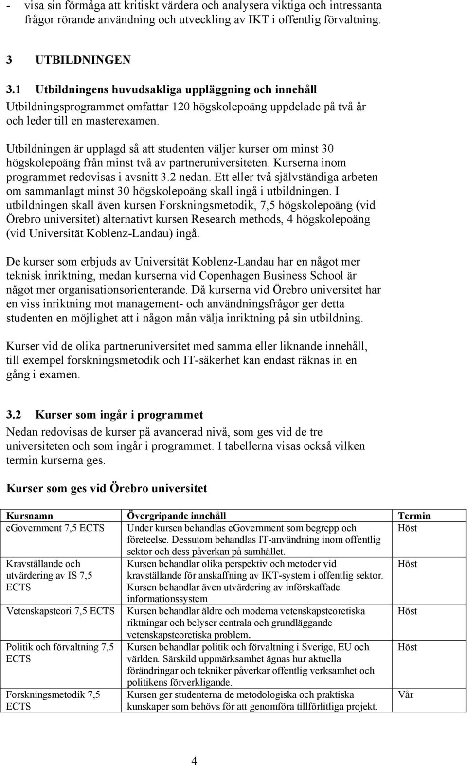 Utbildningen är upplagd så att studenten väljer kurser om minst 30 högskolepoäng från minst två av partneruniversiteten. Kurserna inom programmet redovisas i avsnitt 3.2 nedan.