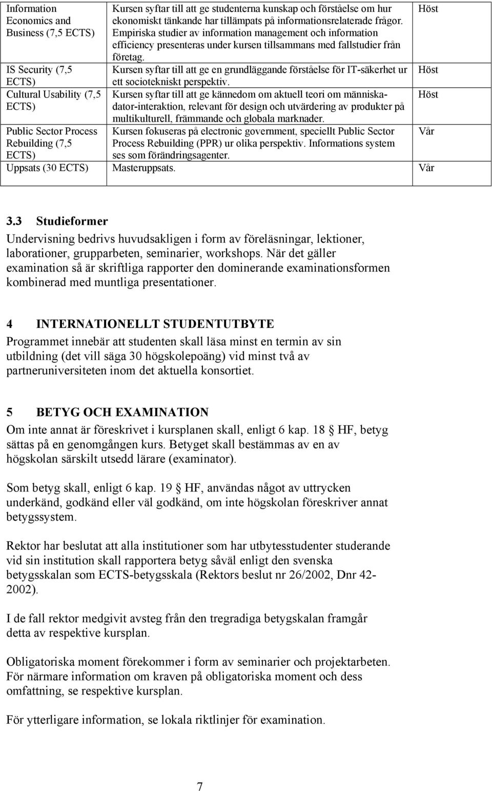 Kursen syftar till att ge en grundläggande förståelse för IT-säkerhet ur ett sociotekniskt perspektiv.