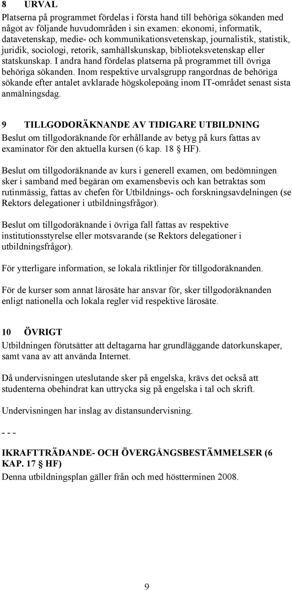 Inom respektive urvalsgrupp rangordnas de behöriga sökande efter antalet avklarade högskolepoäng inom IT-området senast sista anmälningsdag.