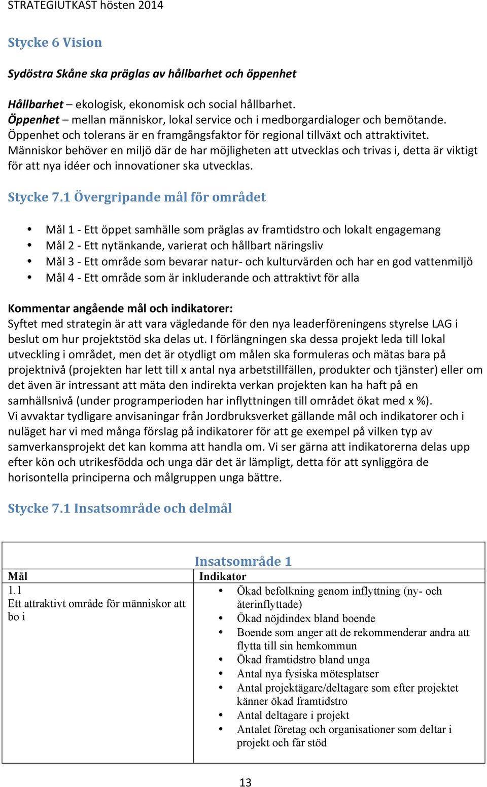 Människor behöver en miljö där de har möjligheten att utvecklas och trivas i, detta är viktigt för att nya idéer och innovationer ska utvecklas. Stycke 7.