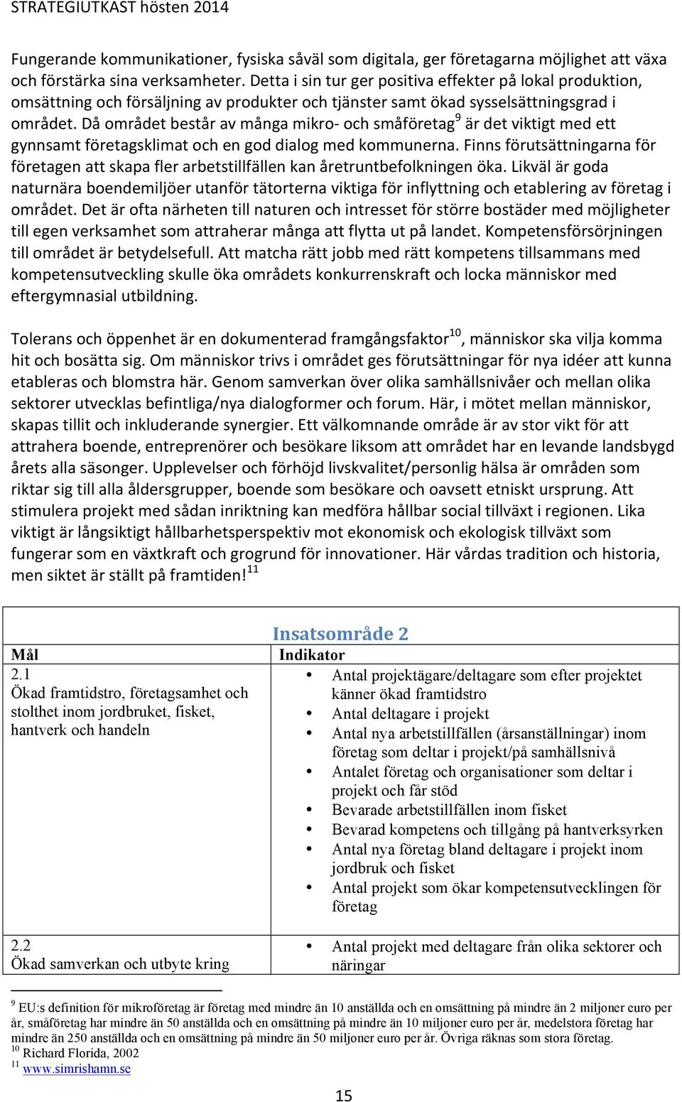 Då området består av många mikro- och småföretag 9 är det viktigt med ett gynnsamt företagsklimat och en god dialog med kommunerna.