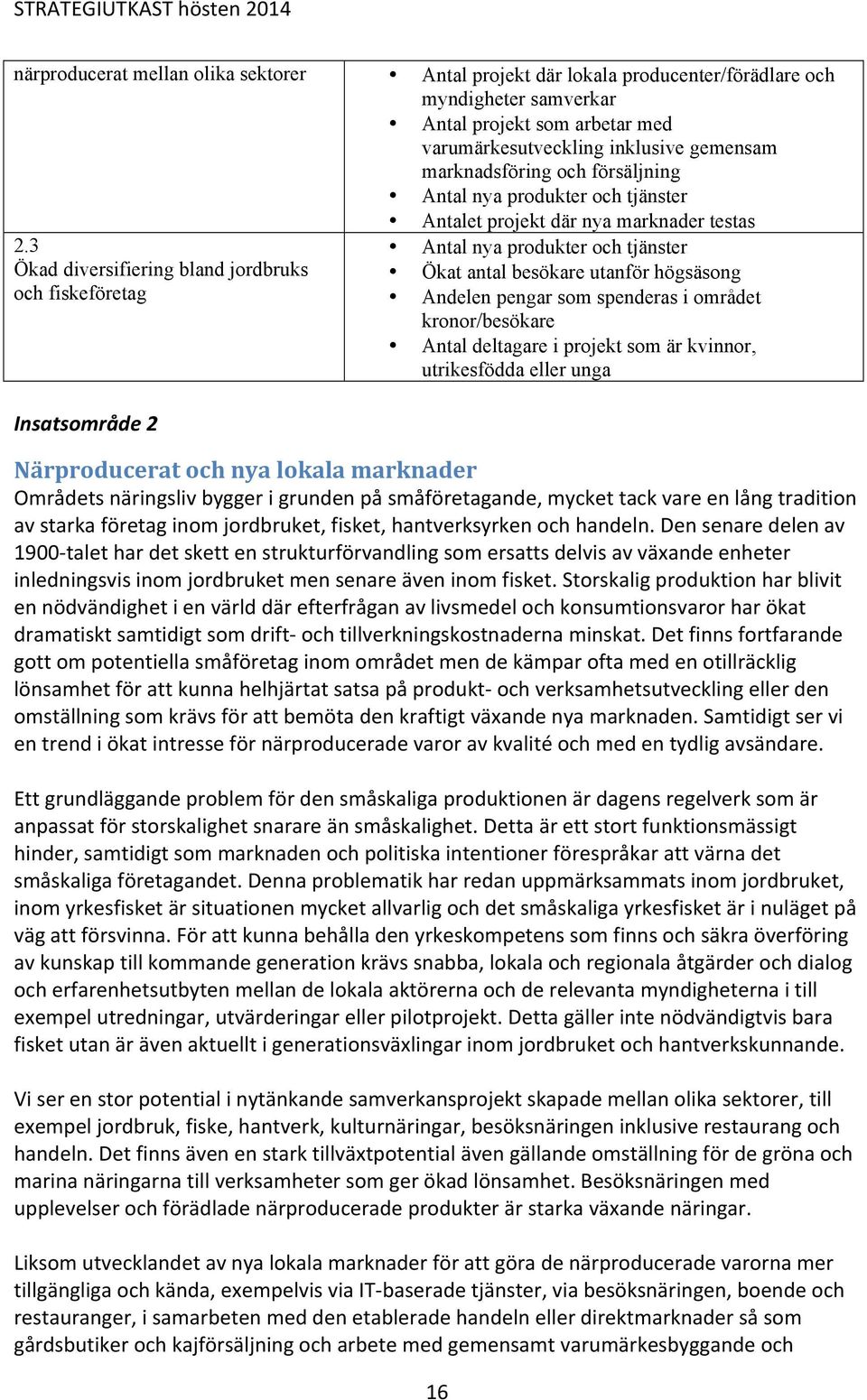 3 Ökad diversifiering bland jordbruks och fiskeföretag Insatsområde 2 Antal nya produkter och tjänster Ökat antal besökare utanför högsäsong Andelen pengar som spenderas i området kronor/besökare