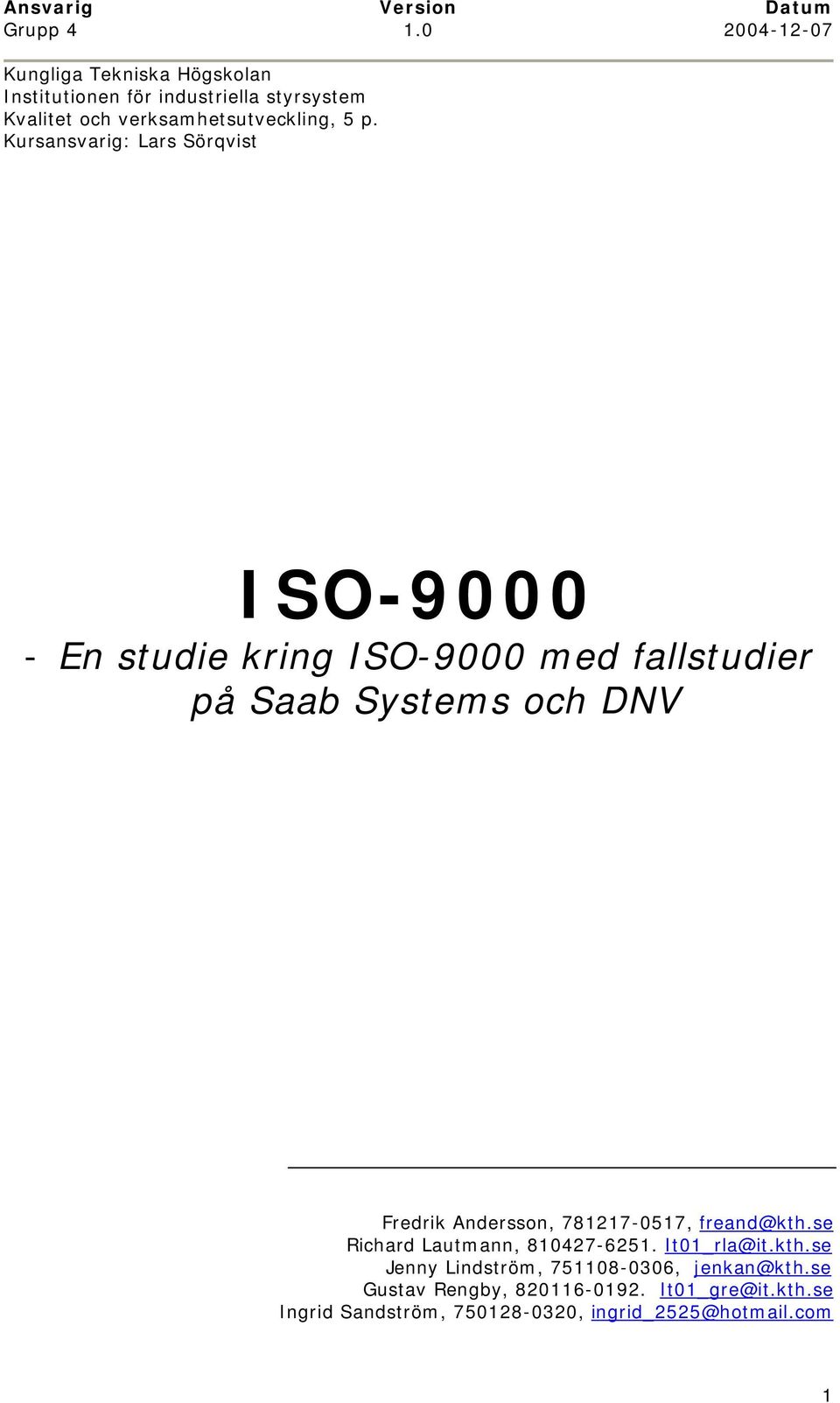 Andersson, 781217-0517, freand@kth.se Richard Lautmann, 810427-6251. It01_rla@it.kth.se Jenny Lindström, 751108-0306, jenkan@kth.