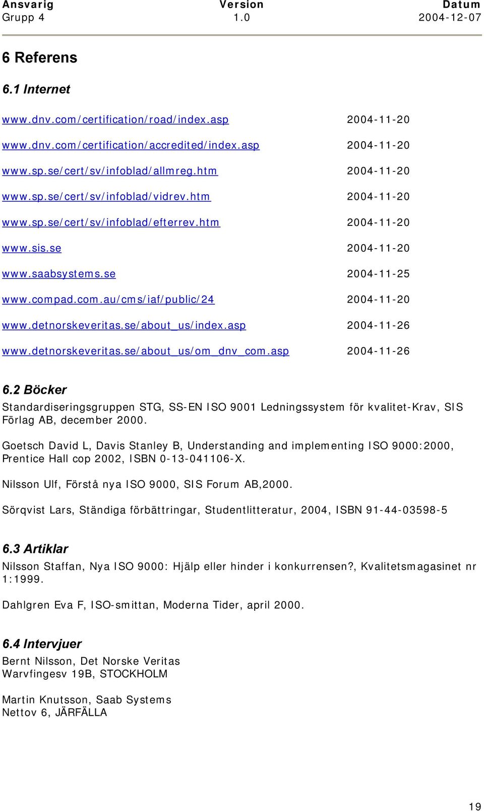 se/about_us/index.asp 2004-11-26 www.detnorskeveritas.se/about_us/om_dnv_com.asp 2004-11-26 6.