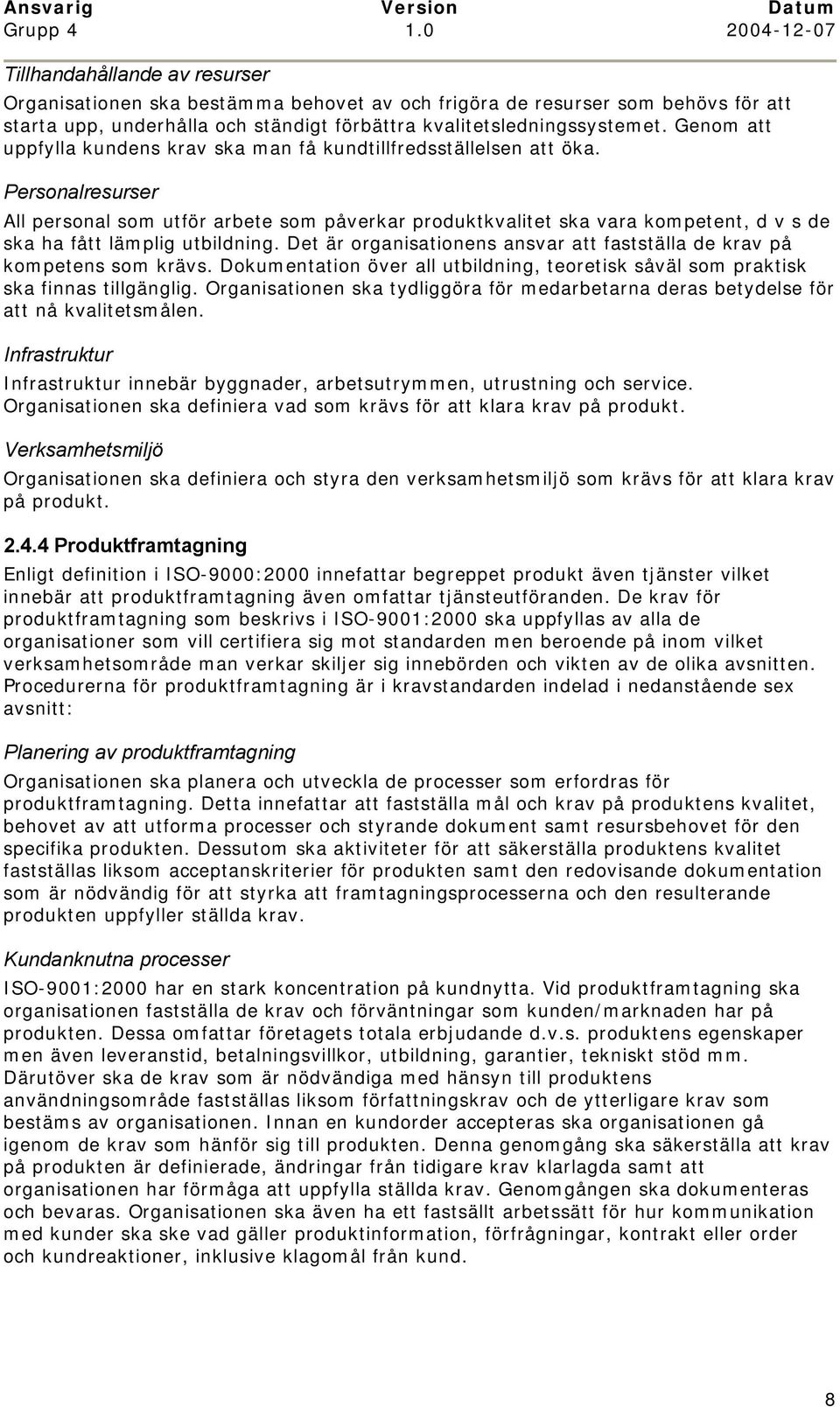 Personalresurser All personal som utför arbete som påverkar produktkvalitet ska vara kompetent, d v s de ska ha fått lämplig utbildning.