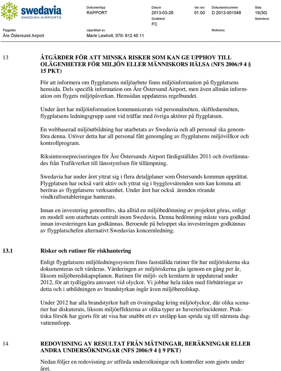 finns miljöinformation på flygplatsens hemsida. Dels specifik information om Åre Östersund Airport, men även allmän information om flygets miljöpåverkan. Hemsidan uppdateras regelbundet.