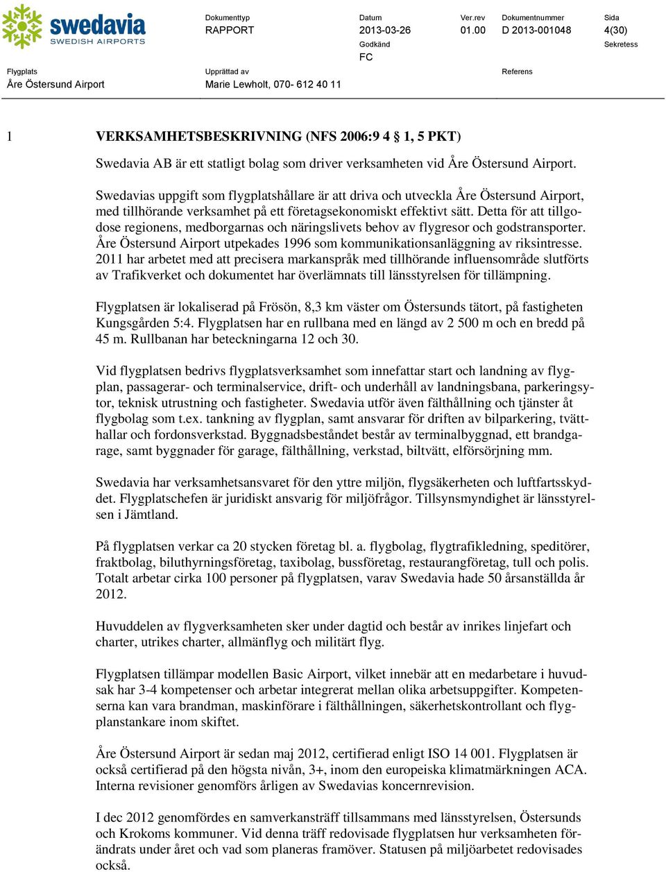 Detta för att tillgodose regionens, medborgarnas och näringslivets behov av flygresor och godstransporter. Åre Östersund Airport utpekades 1996 som kommunikationsanläggning av riksintresse.