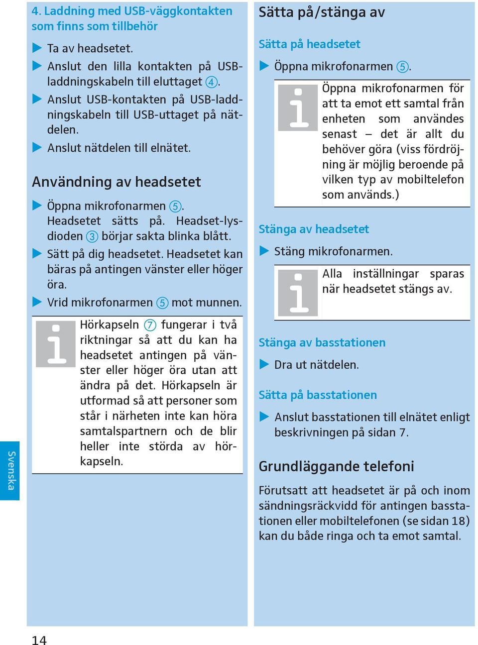 Headset-lysdioden börjar sakta blinka blått. Sätt på dig headsetet. Headsetet kan bäras på antingen vänster eller höger öra. Vrid mikrofonarmen mot munnen.