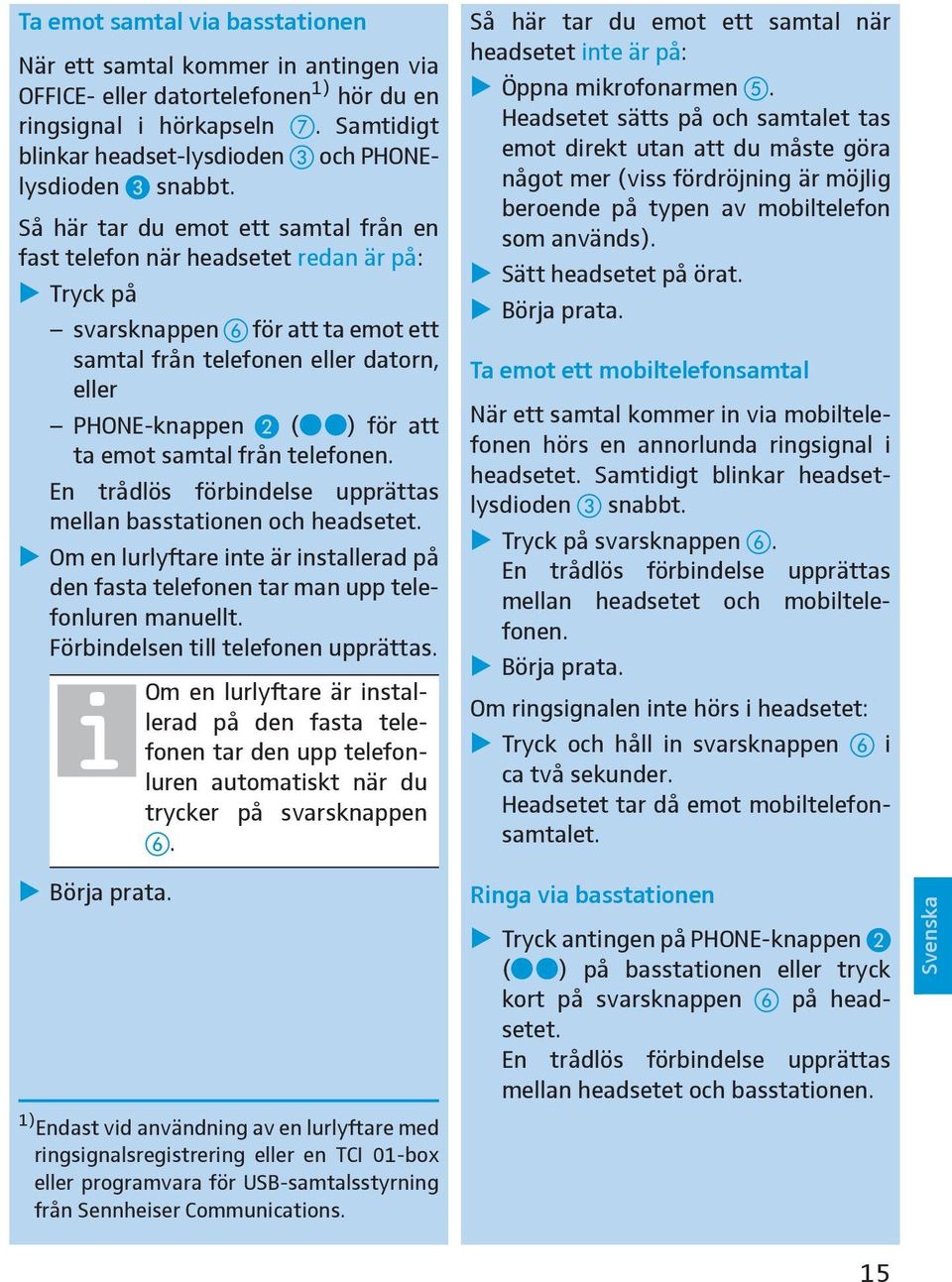 samtal från telefonen. En trådlös förbindelse upprättas mellan basstationen och headsetet. Om en lurlyftare inte är installerad på den fasta telefonen tar man upp telefonluren manuellt.