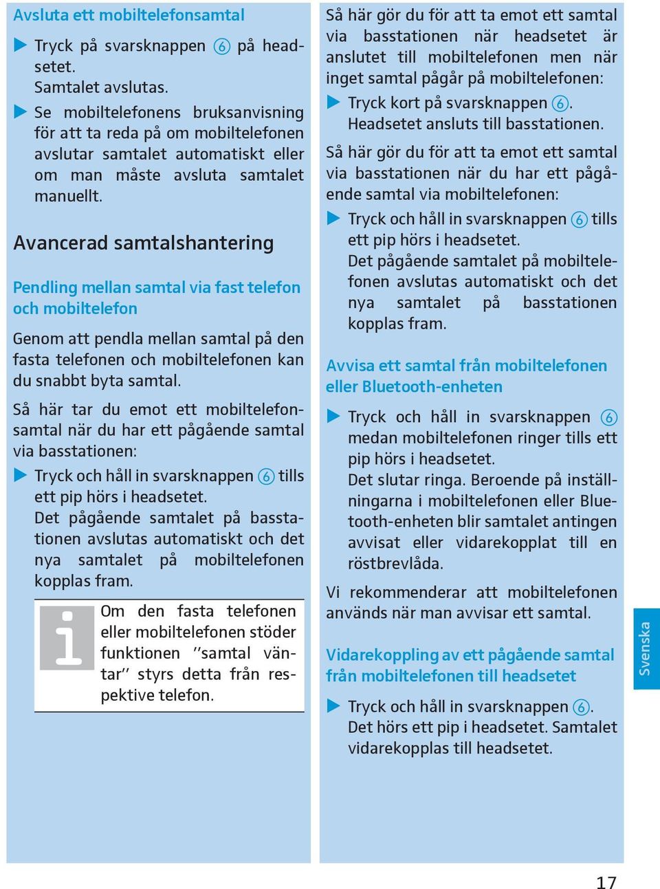 Avancerad samtalshantering Pendling mellan samtal via fast telefon och mobiltelefon Genom att pendla mellan samtal på den fasta telefonen och mobiltelefonen kan du snabbt byta samtal.