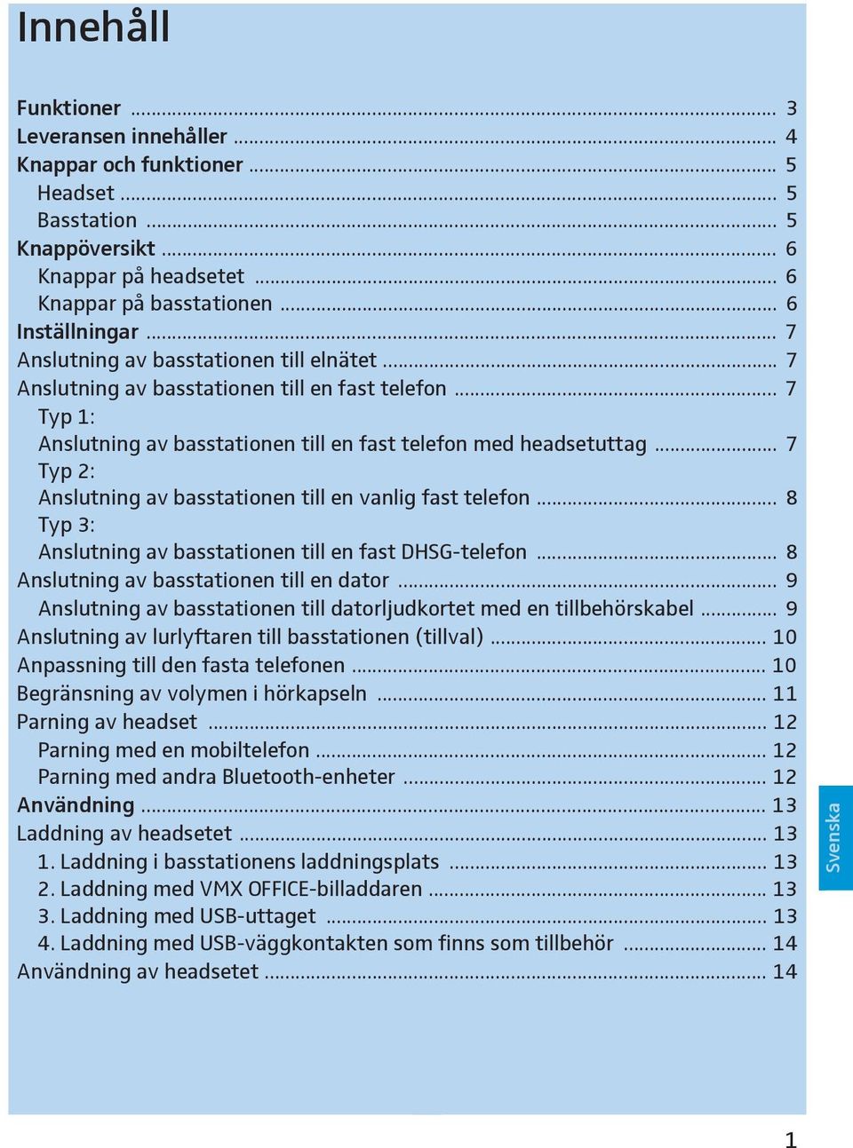 .. 7 Typ 2: Anslutning av basstationen till en vanlig fast telefon... 8 Typ 3: Anslutning av basstationen till en fast DHSG-telefon... 8 Anslutning av basstationen till en dator.