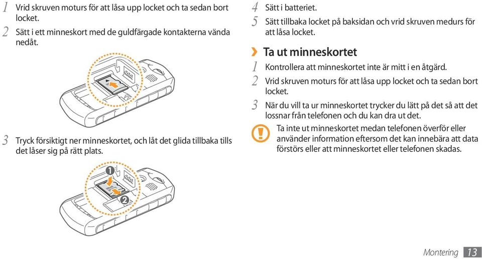 5 Sätt tillbaka locket på baksidan och vrid skruven medurs för att låsa locket. Ta ut minneskortet 1 Kontrollera att minneskortet inte är mitt i en åtgärd.