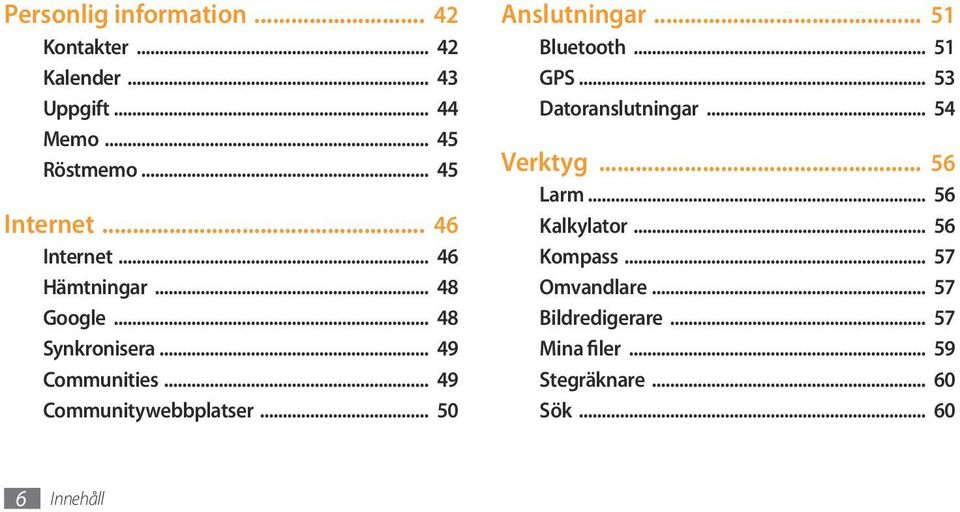 .. 50 Anslutningar... 51 Bluetooth... 51 GPS... 53 Datoranslutningar... 54 Verktyg... 56 Larm... 56 Kalkylator.