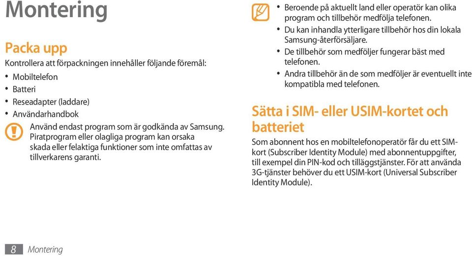 Beroende på aktuellt land eller operatör kan olika program och tillbehör medfölja telefonen. Du kan inhandla ytterligare tillbehör hos din lokala Samsung-återförsäljare.