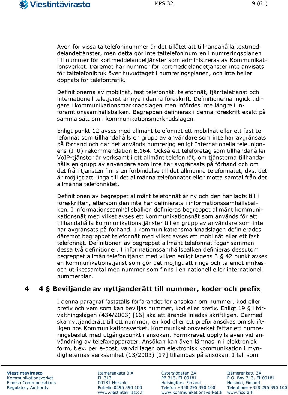 Däremot har nummer för kortmeddelandetjänster inte anvisats för taltelefonibruk över huvudtaget i numreringsplanen, och inte heller öppnats för telefontrafik.