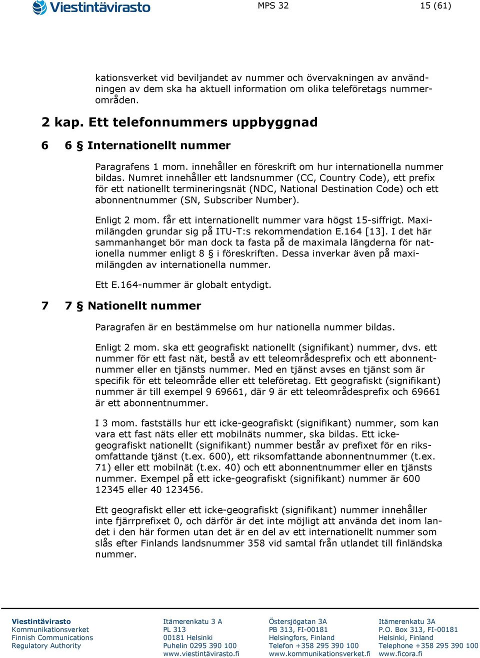 Numret innehåller ett landsnummer (CC, Country Code), ett prefix för ett nationellt termineringsnät (NDC, National Destination Code) och ett abonnentnummer (SN, Subscriber Number). Enligt 2 mom.