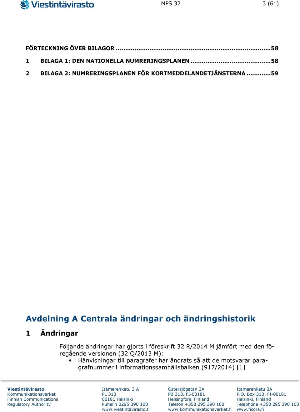 .. 59 Avdelning A Centrala ändringar och ändringshistorik 1 Ändringar Följande ändringar har gjorts i föreskrift