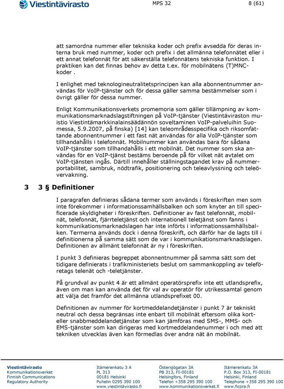 I enlighet med teknologineutralitetsprincipen kan alla abonnentnummer användas för VoIP-tjänster och för dessa gäller samma bestämmelser som i övrigt gäller för dessa nummer.