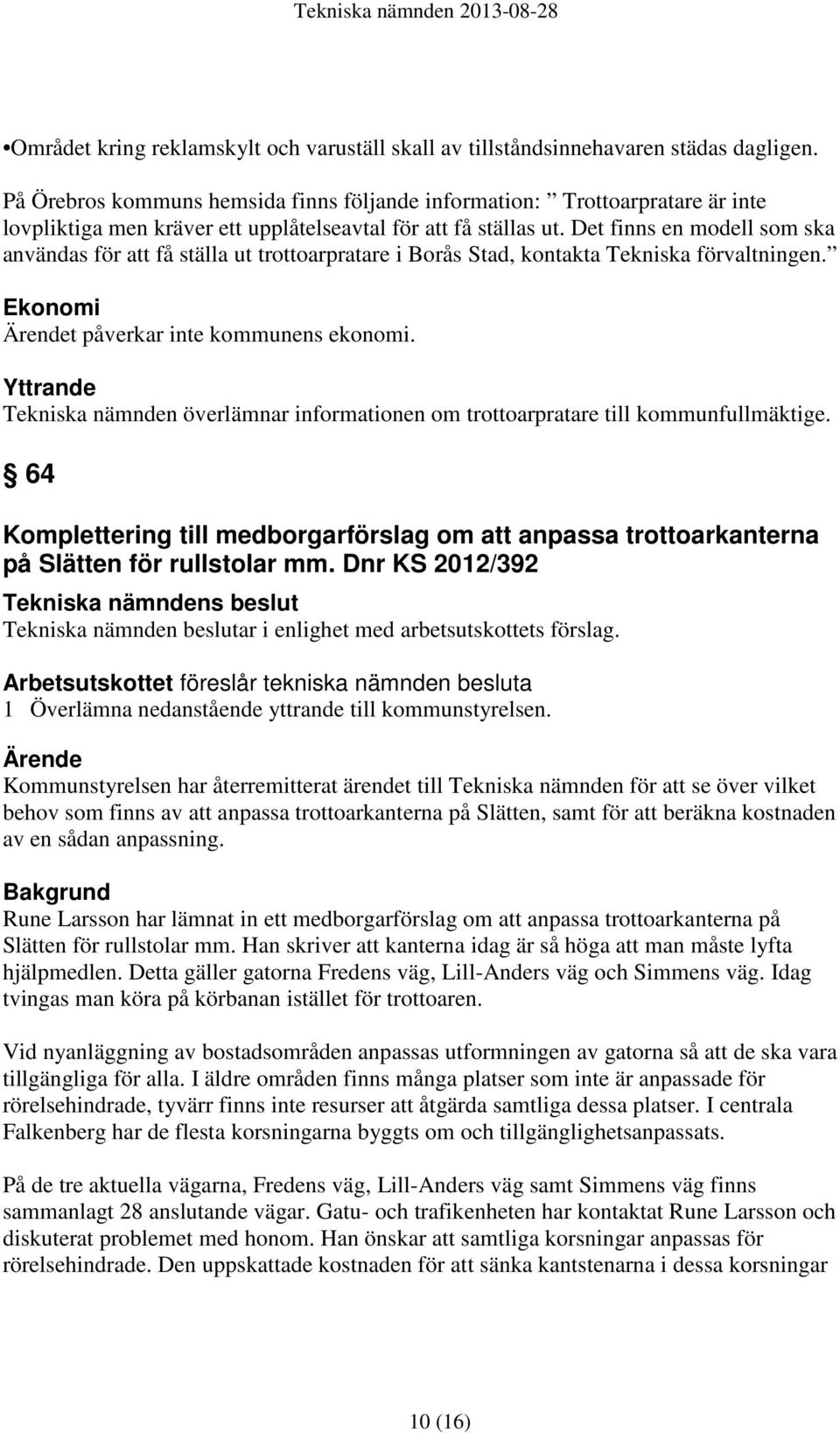 Det finns en modell som ska användas för att få ställa ut trottoarpratare i Borås Stad, kontakta Tekniska förvaltningen. Ekonomi Ärendet påverkar inte kommunens ekonomi.