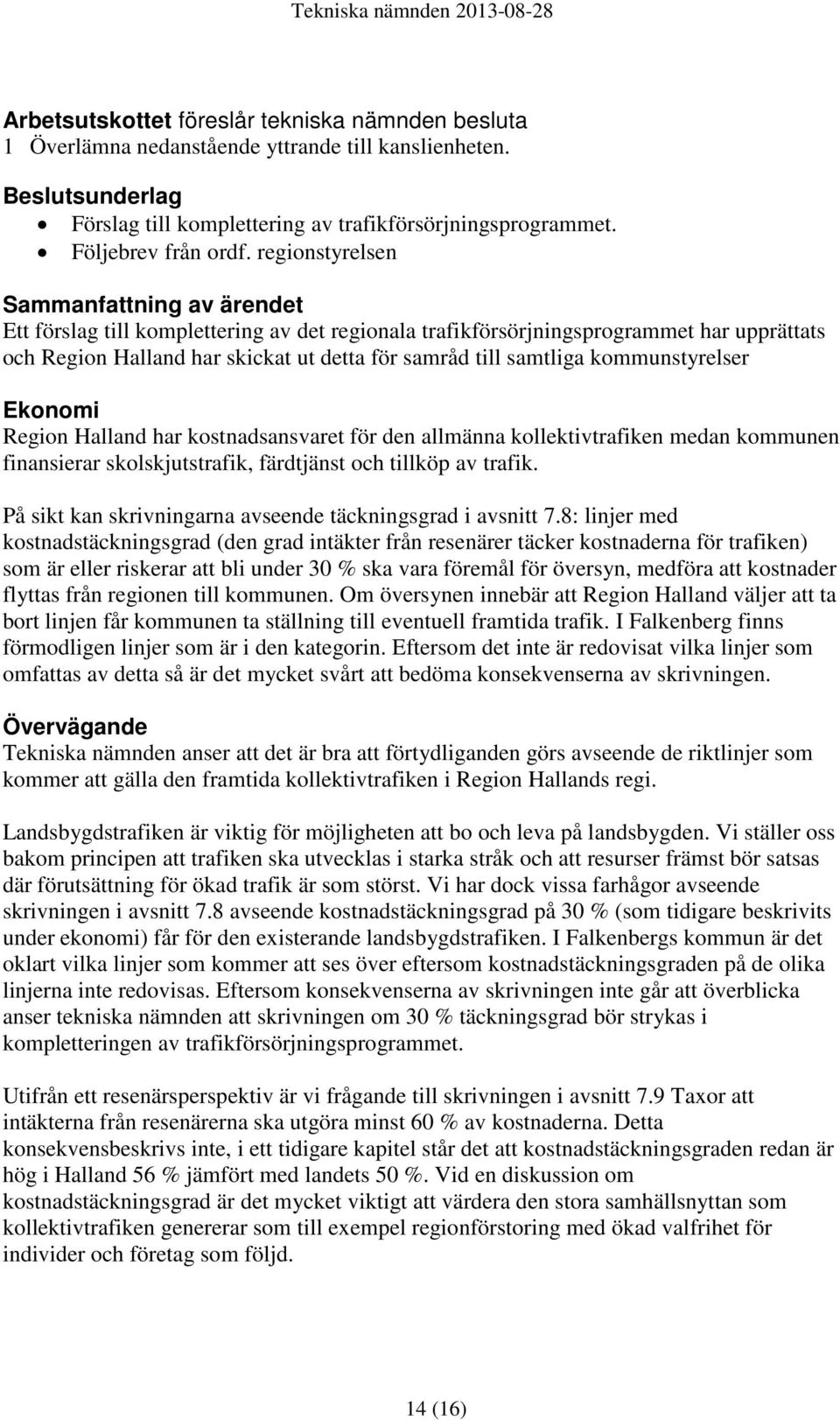 kommunstyrelser Ekonomi Region Halland har kostnadsansvaret för den allmänna kollektivtrafiken medan kommunen finansierar skolskjutstrafik, färdtjänst och tillköp av trafik.